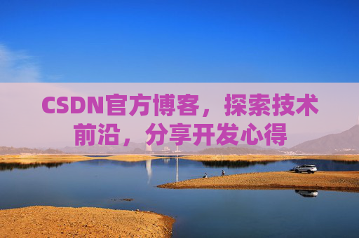 CSDN官方博客，探索技术前沿，分享开发心得